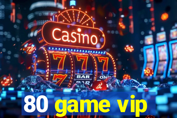 80 game vip